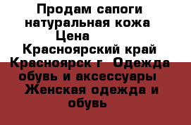 Продам сапоги, натуральная кожа › Цена ­ 480 - Красноярский край, Красноярск г. Одежда, обувь и аксессуары » Женская одежда и обувь   